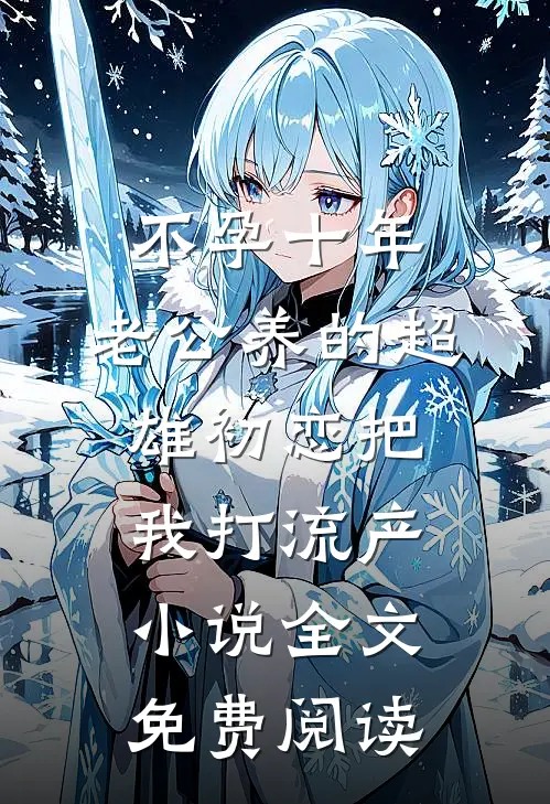 不孕十年，老公养的超雄初恋把我打流产小说全文免费阅读