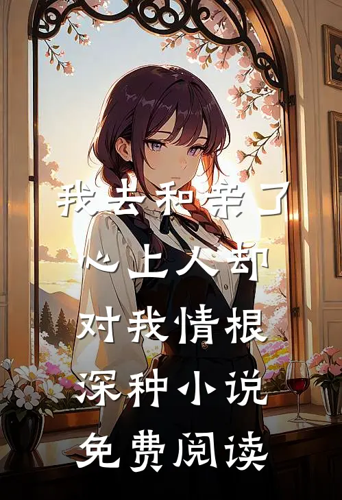 我去和亲了，心上人却对我情根深种小说免费阅读