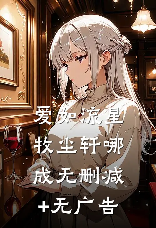 爱如流星牧尘轩哪成无删减+无广告
