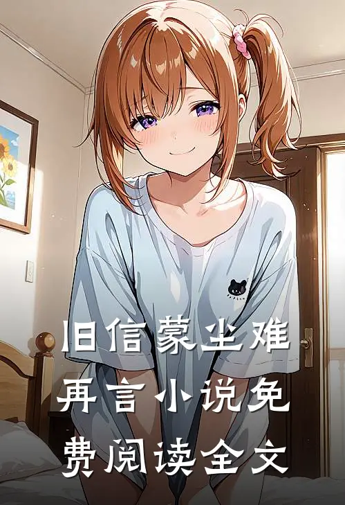 旧信蒙尘难再言小说免费阅读全文