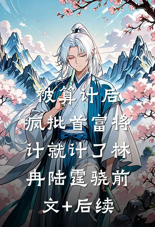 被算计后，疯批首富将计就计了林冉陆霆骁前文+后续
