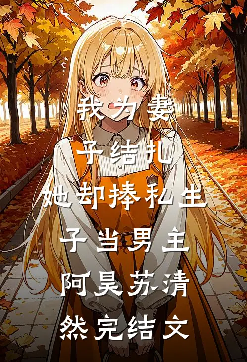 我为妻子结扎，她却捧私生子当男主阿昊苏清然完结文