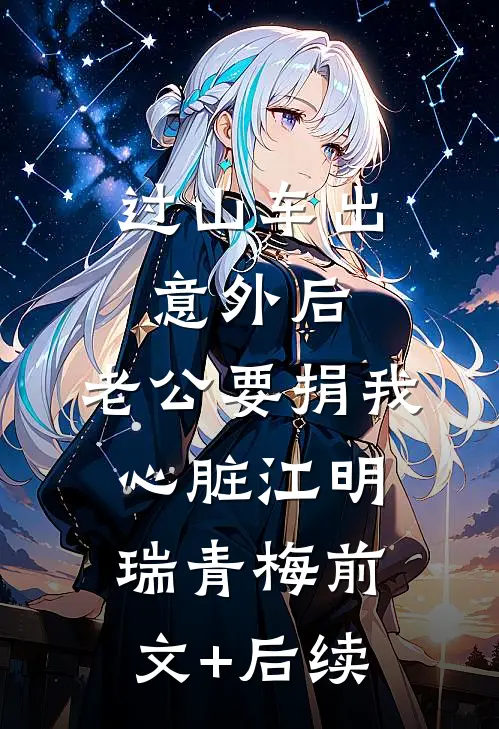 过山车出意外后，老公要捐我心脏江明瑞青梅前文+后续