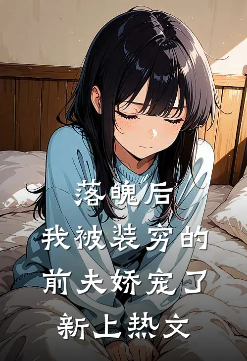 落魄后，我被装穷的前夫娇宠了新上热文