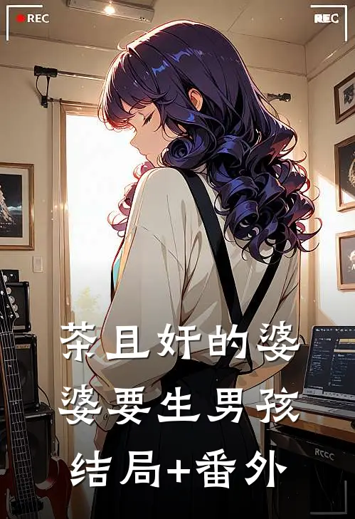 茶且奸的婆婆要生男孩结局+番外