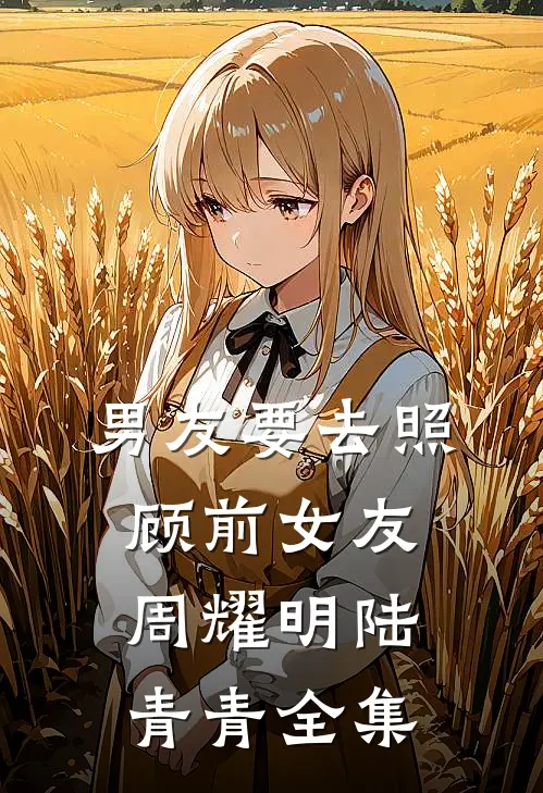 男友要去照顾前女友周耀明陆青青全集