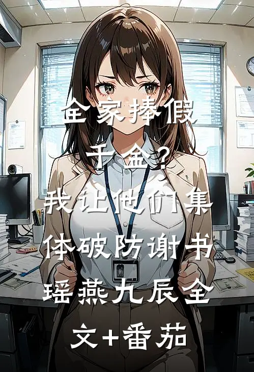 全家捧假千金？我让他们集体破防谢书瑶燕九辰全文+番茄