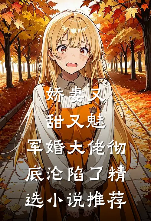 娇妻又甜又魅，军婚大佬彻底沦陷了精选小说推荐