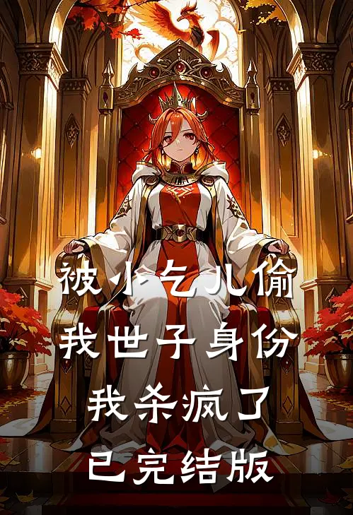 被小乞儿偷我世子身份，我杀疯了已完结版
