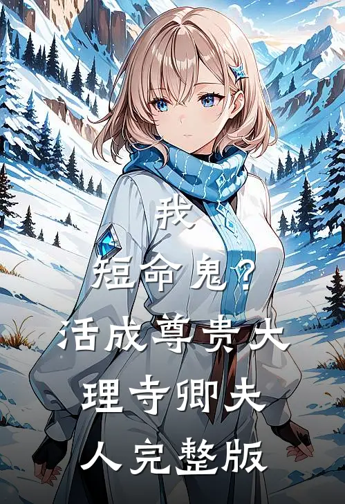 我，短命鬼？活成尊贵大理寺卿夫人完整版