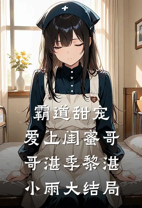 霸道甜宠，爱上闺蜜哥哥湛季黎湛小雨大结局