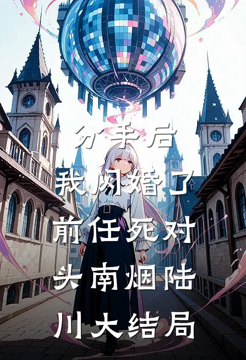 分手后，我闪婚了前任死对头南烟陆川大结局