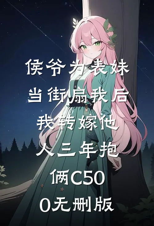 侯爷为表妹当街扇我后，我转嫁他人三年抱俩C500无删版