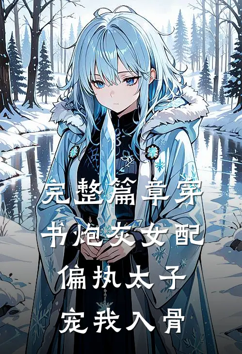 完整篇章穿书炮灰女配，偏执太子宠我入骨