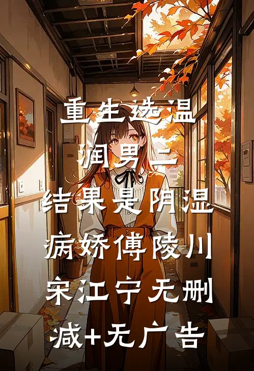 重生选温润男二，结果是阴湿病娇傅陵川宋江宁无删减+无广告
