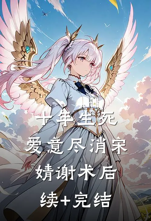 十年生死，爱意尽消宋婧谢术后续+完结