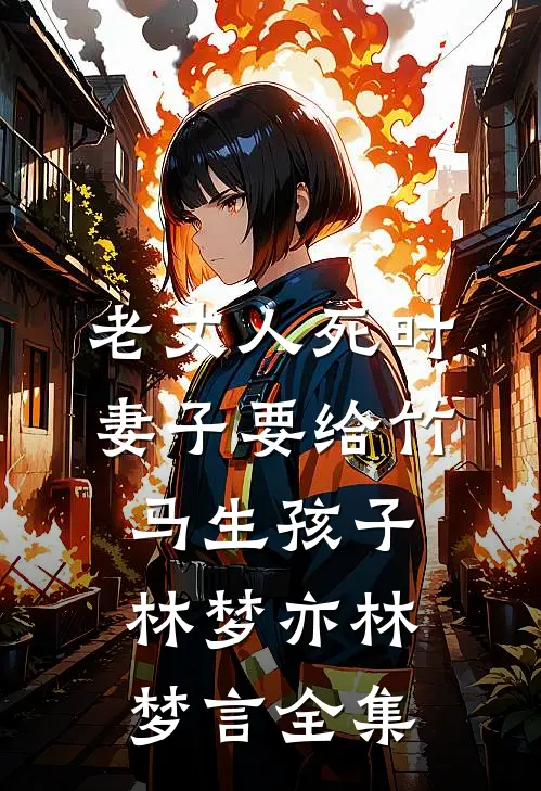 老丈人死时，妻子要给竹马生孩子林梦亦林梦言 全集