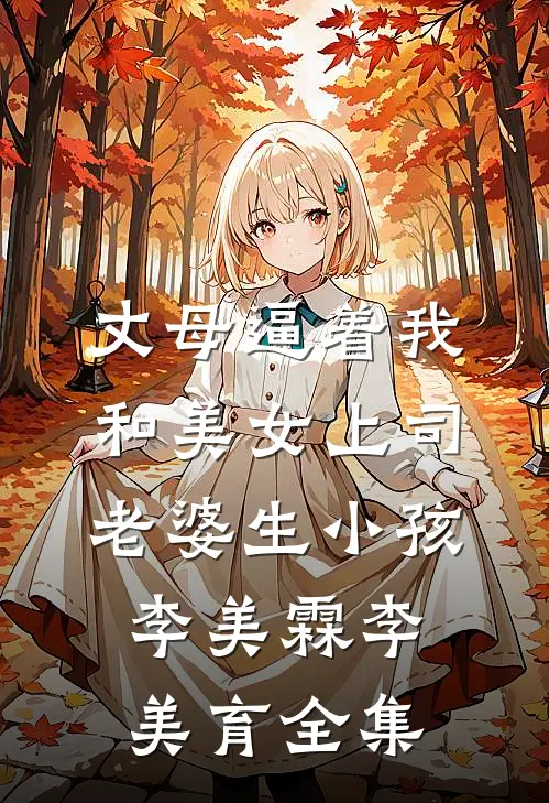 丈母逼着我和美女上司老婆生小孩李美霖李美育 全集