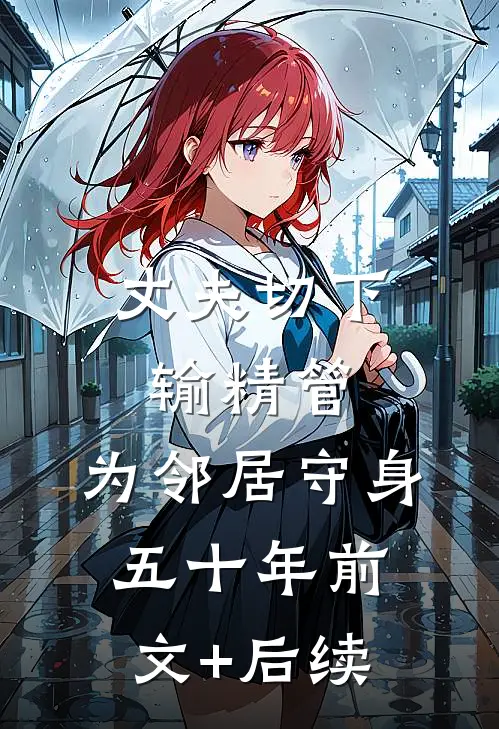 丈夫切下输精管，为邻居守身五十年前文+后续