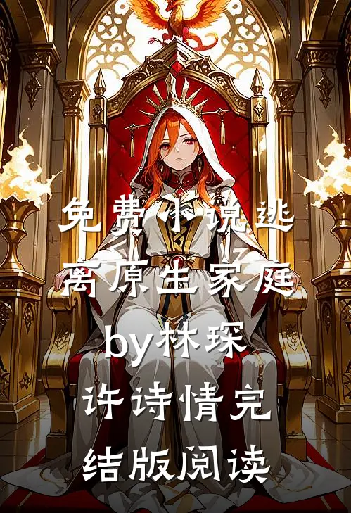 免费小说逃离原生家庭by林琛许诗情完结版阅读
