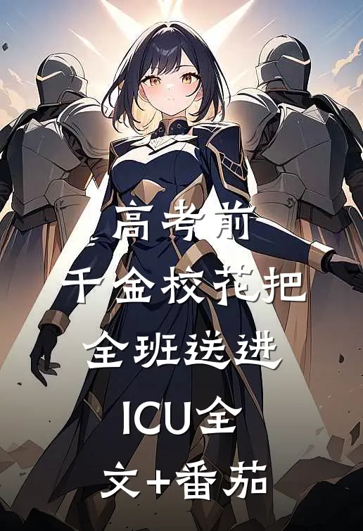 高考前，千金校花把全班送进ICU全文+番茄