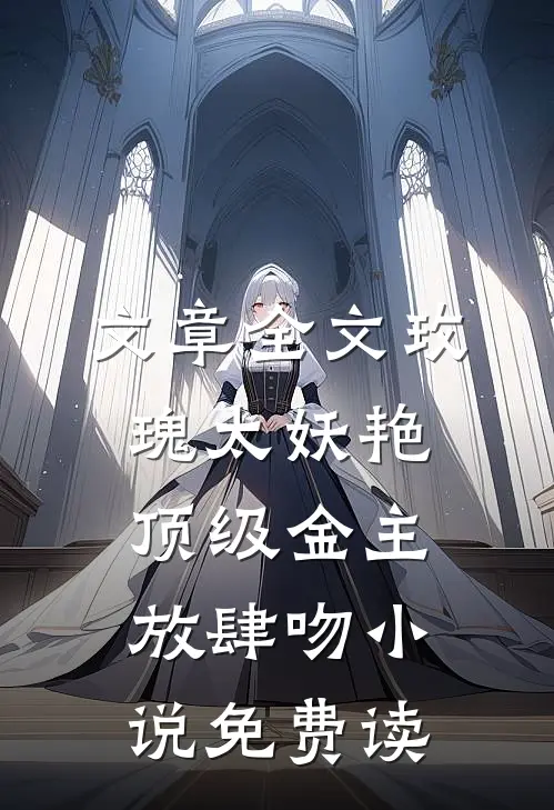 文章全文玫瑰太妖艳顶级金主放肆吻小说免费读
