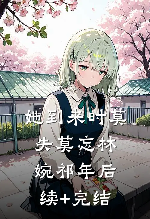 她到来时莫失莫忘林婉祁年后续+完结
