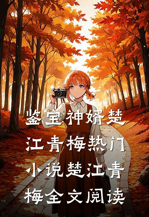 鉴宝神婿楚江青梅热门小说（楚江青梅）全文阅读