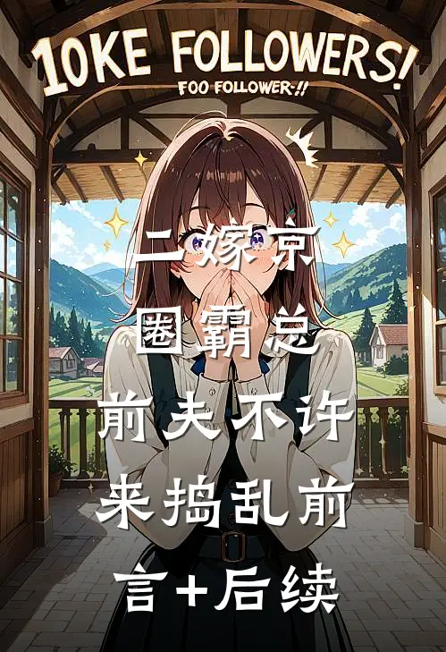 二嫁京圈霸总，前夫不许来捣乱前言+后续