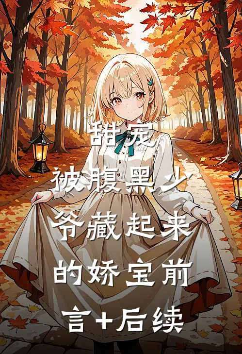 甜宠：被腹黑少爷藏起来的娇宝前言+后续