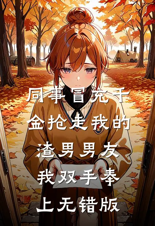 同事冒充千金抢走我的渣男男友，我双手奉上无错版