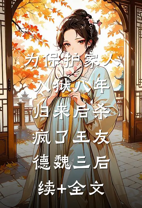 为保护家人入狱八年，归来后杀疯了王友德魏三后续+全文