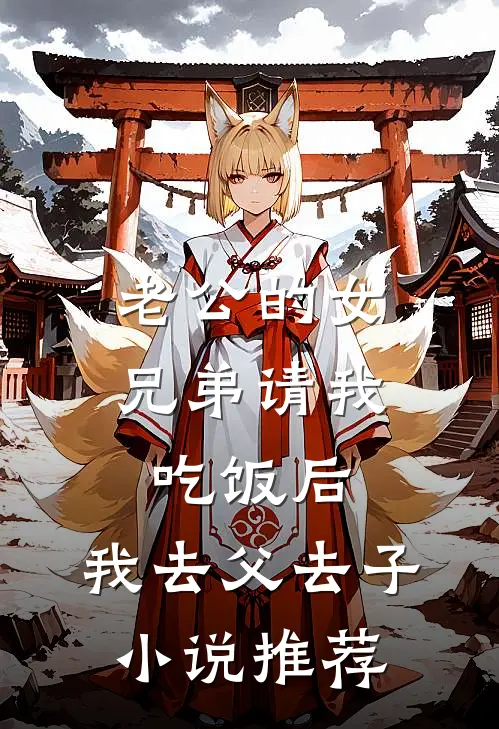 老公的女兄弟请我吃饭后，我去父去子小说推荐