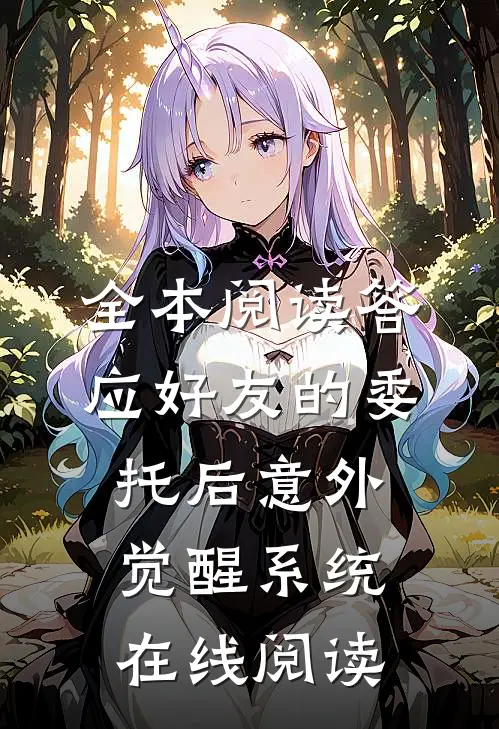 全本阅读答应好友的委托后意外觉醒系统在线阅读