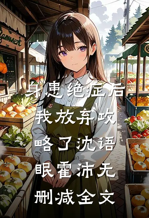身患绝症后，我放弃攻略了沈语眠霍沛无删减全文