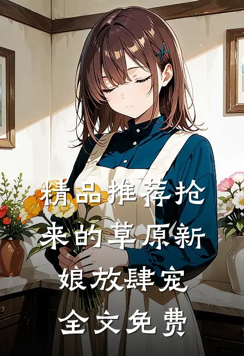 精品推荐抢来的草原新娘放肆宠全文免费