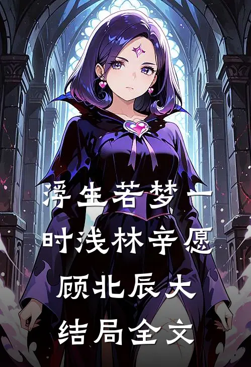 浮生若梦一时浅林辛愿顾北辰大结局全文