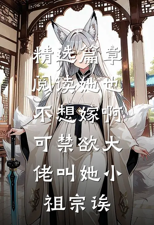 精选篇章阅读她也不想嫁啊，可禁欲大佬叫她小祖宗诶