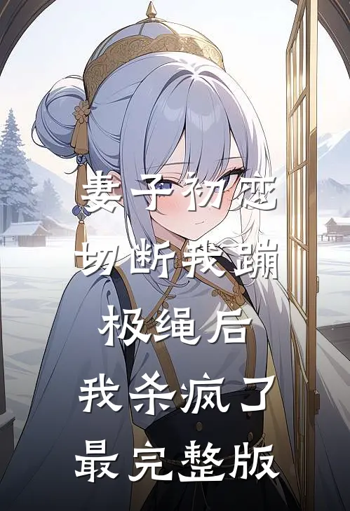 妻子初恋切断我蹦极绳后，我杀疯了最完整版