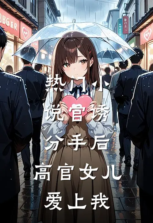 热门小说官诱：分手后，高官女儿爱上我