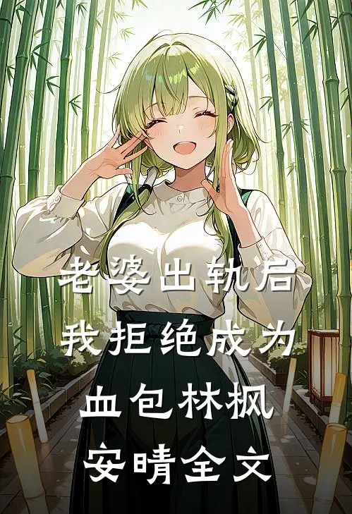 老婆出轨后我拒绝成为血包林枫安晴全文