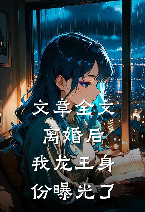 文章全文离婚后，我龙王身份曝光了