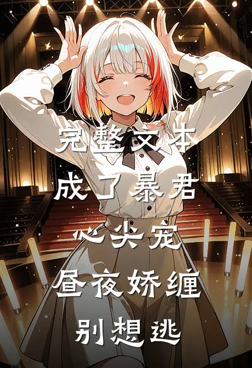 完整文本成了暴君心尖宠，昼夜娇缠别想逃