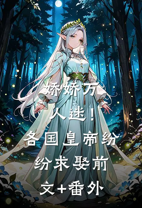 娇娇万人迷！各国皇帝纷纷求娶前文+番外