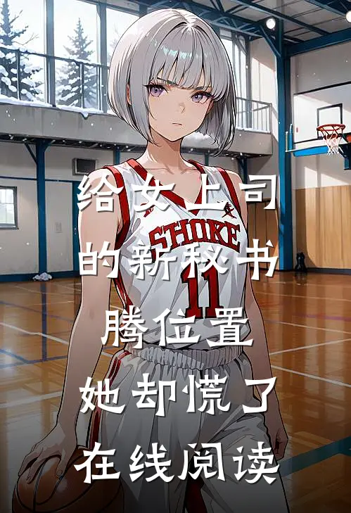给女上司的新秘书腾位置，她却慌了在线阅读