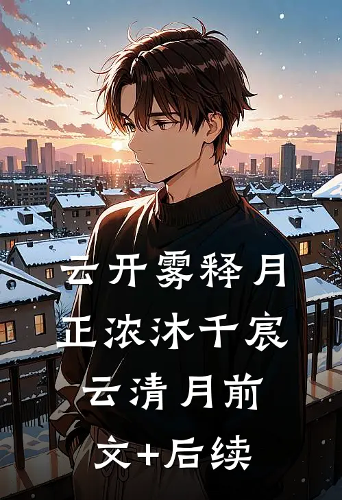 云开雾释月正浓沐千宸云清月前文+后续