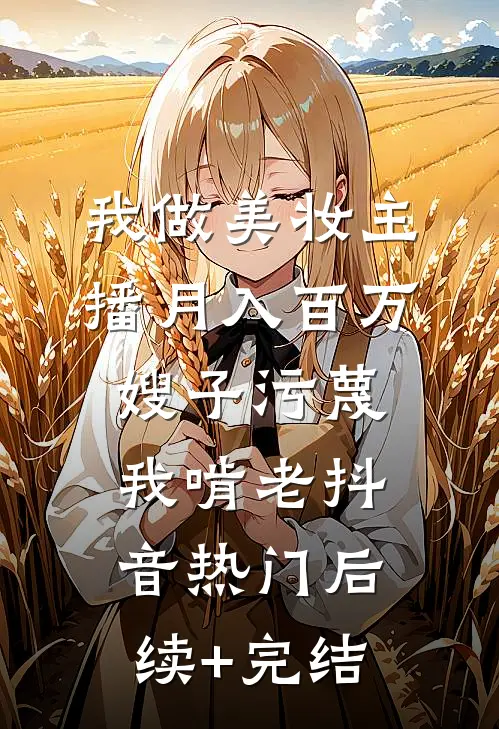我做美妆主播月入百万，嫂子污蔑我啃老抖音热门后续+完结