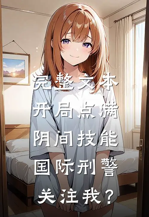 完整文本开局点满阴间技能，国际刑警关注我？
