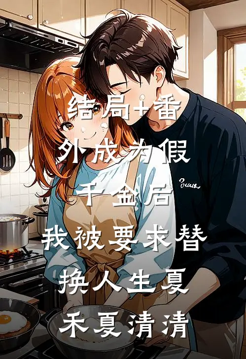 结局+番外成为假千金后，我被要求替换人生夏禾夏清清
