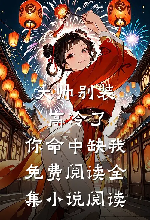 大帅别装高冷了,你命中缺我免费阅读全集小说阅读